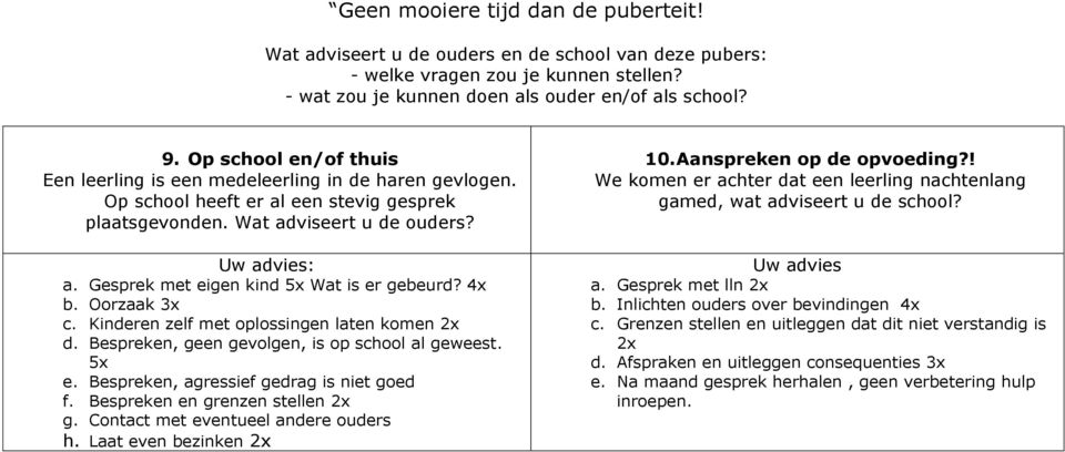 Bespreken, agressief gedrag is niet goed f. Bespreken en grenzen stellen 2x g. Contact met eventueel andere ouders h. Laat even bezinken 2x 10. Aanspreken op de opvoeding?