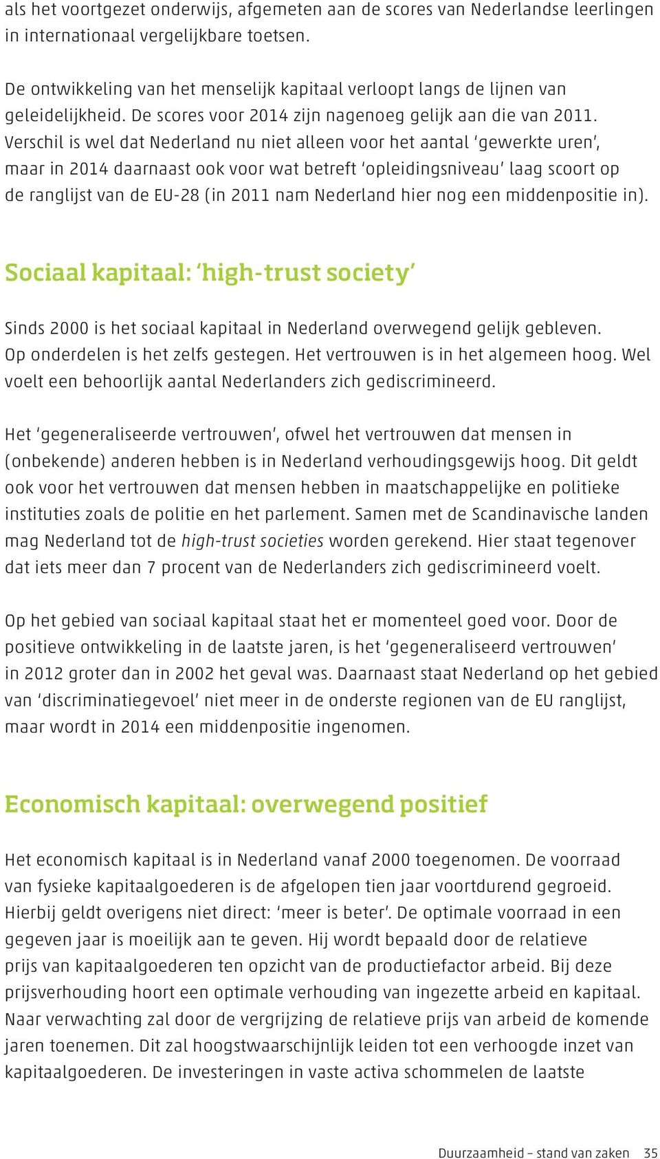 Verschil is wel dat Nederland nu niet alleen voor het aantal gewerkte uren, maar in 2014 daarnaast ook voor wat betreft opleidingsniveau laag scoort op de ranglijst van de EU-28 (in 2011 nam