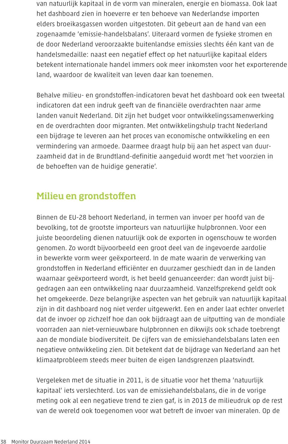 Uiteraard vormen de fysieke stromen en de door Nederland veroorzaakte buitenlandse emissies slechts één kant van de handelsmedaille: naast een negatief effect op het natuurlijke kapitaal elders