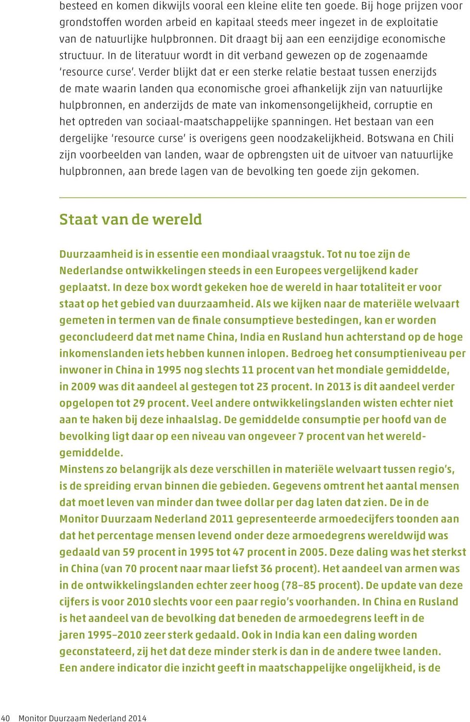 Verder blijkt dat er een sterke relatie bestaat tussen enerzijds de mate waarin landen qua economische groei afhankelijk zijn van natuurlijke hulpbronnen, en anderzijds de mate van