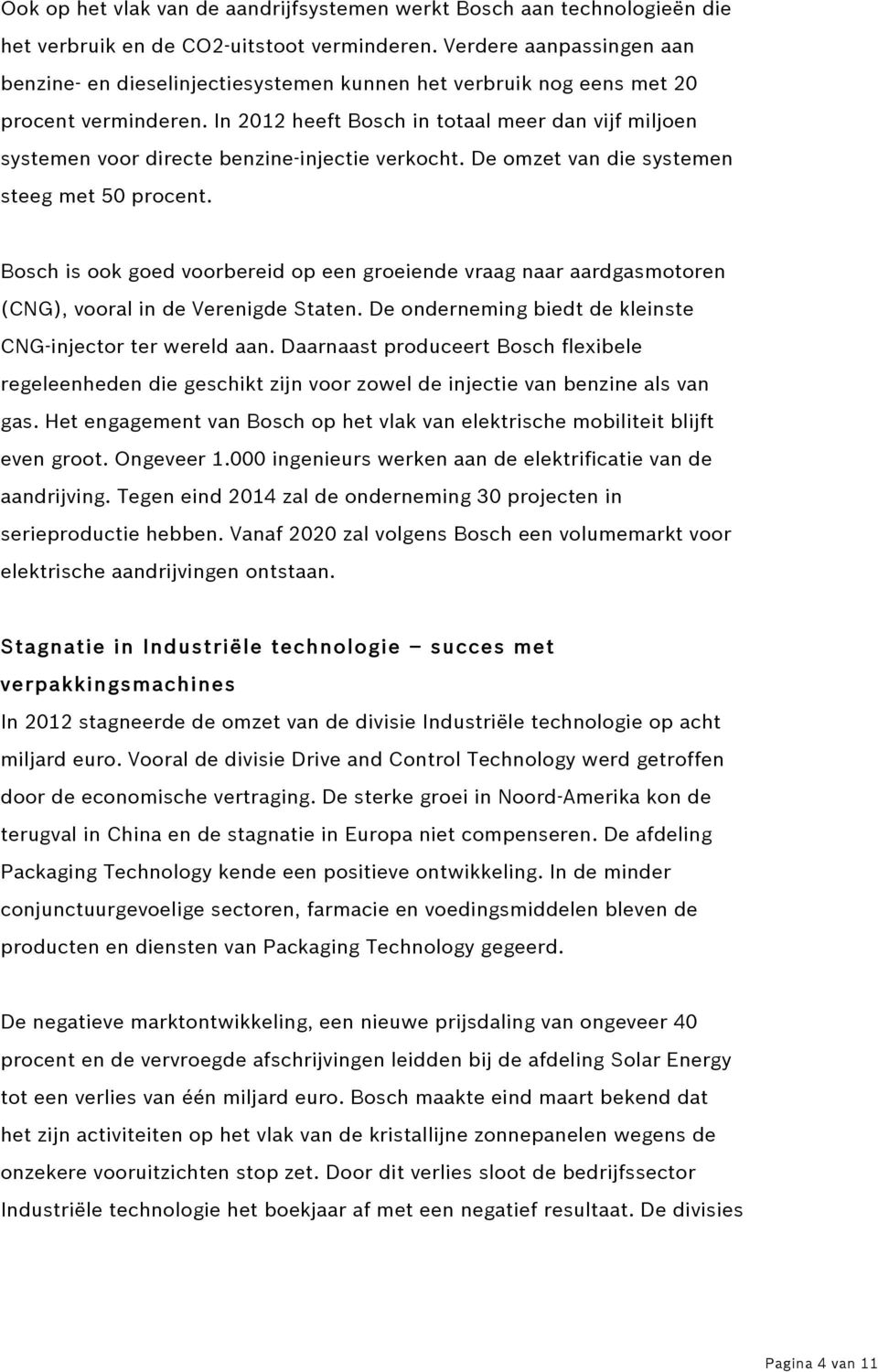 In 2012 heeft Bosch in totaal meer dan vijf miljoen systemen voor directe benzine-injectie verkocht. De omzet van die systemen steeg met 50 procent.