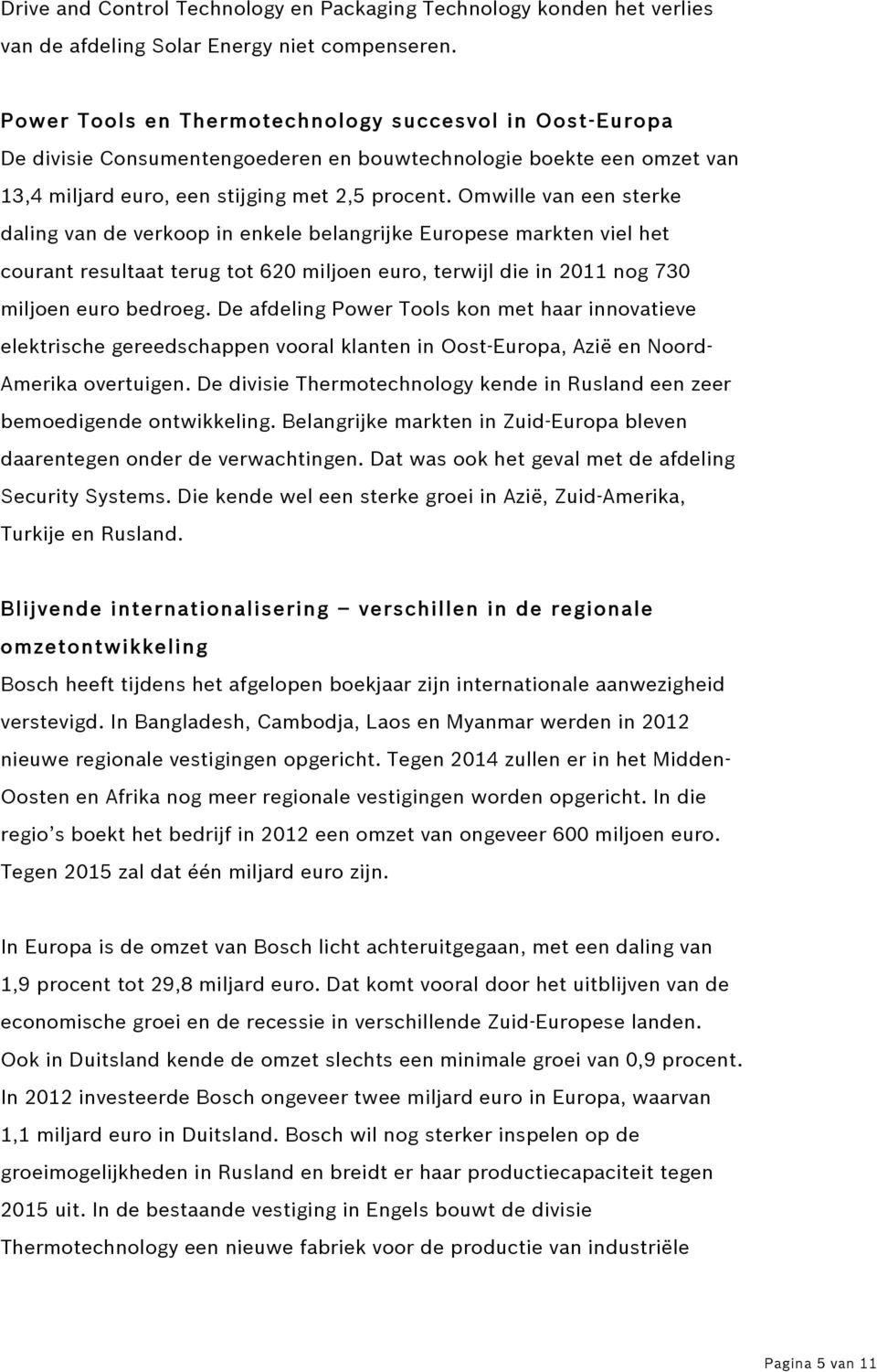 Omwille van een sterke daling van de verkoop in enkele belangrijke Europese markten viel het courant resultaat terug tot 620 miljoen euro, terwijl die in 2011 nog 730 miljoen euro bedroeg.