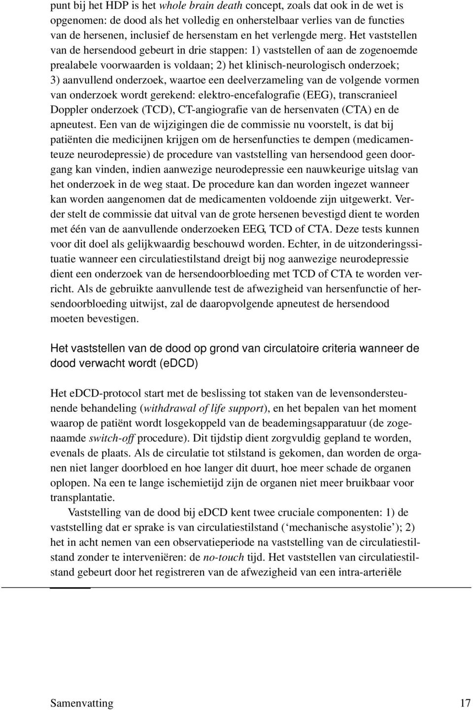 Het vaststellen van de hersendood gebeurt in drie stappen: 1) vaststellen of aan de zogenoemde prealabele voorwaarden is voldaan; 2) het klinisch-neurologisch onderzoek; 3) aanvullend onderzoek,