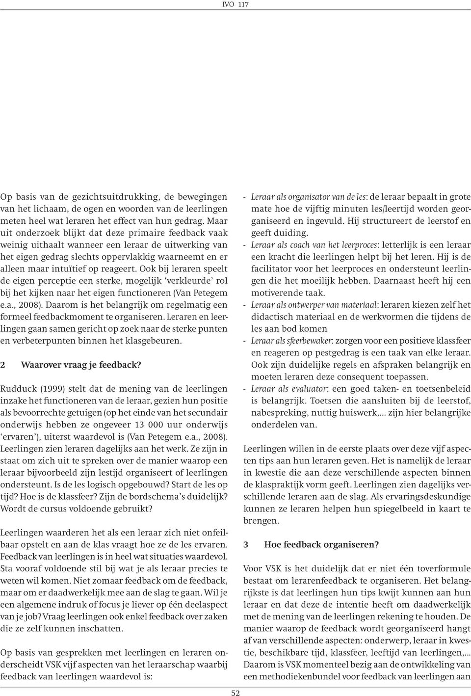 Ook bij leraren speelt de eigen perceptie een sterke, mogelijk verkleurde rol bij het kijken naar het eigen functioneren (Van Petegem e.a., 2008).