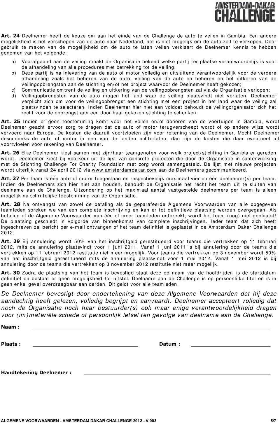 Door gebruik te maken van de mogelijkheid om de auto te laten veilen verklaart de Deelnemer kennis te hebben genomen van het volgende: a) Voorafgaand aan de veiling maakt de Organisatie bekend welke