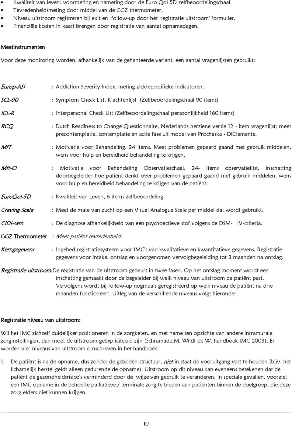 Meetinstrumenten Voor deze monitoring worden, afhankelijk van de gehanteerde variant, een aantal vragenlijsten gebruikt: Europ-ASI : Addiction Severity Index, meting ziektespecifieke indicatoren.