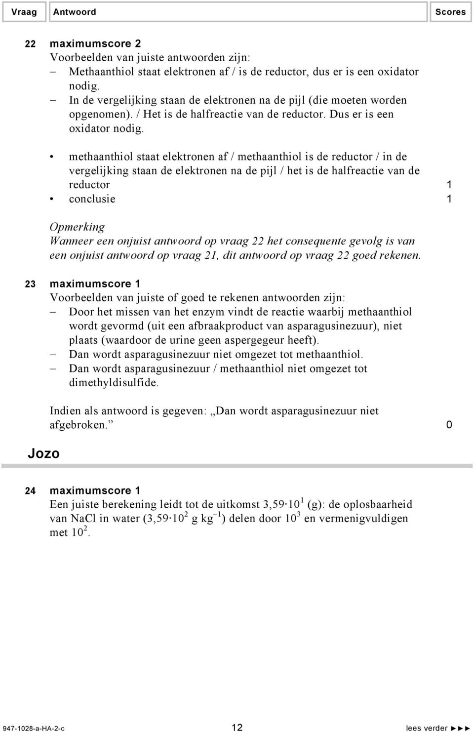 methaanthiol staat elektronen af / methaanthiol is de reductor / in de vergelijking staan de elektronen na de pijl / het is de halfreactie van de reductor 1 conclusie 1 Wanneer een onjuist antwoord