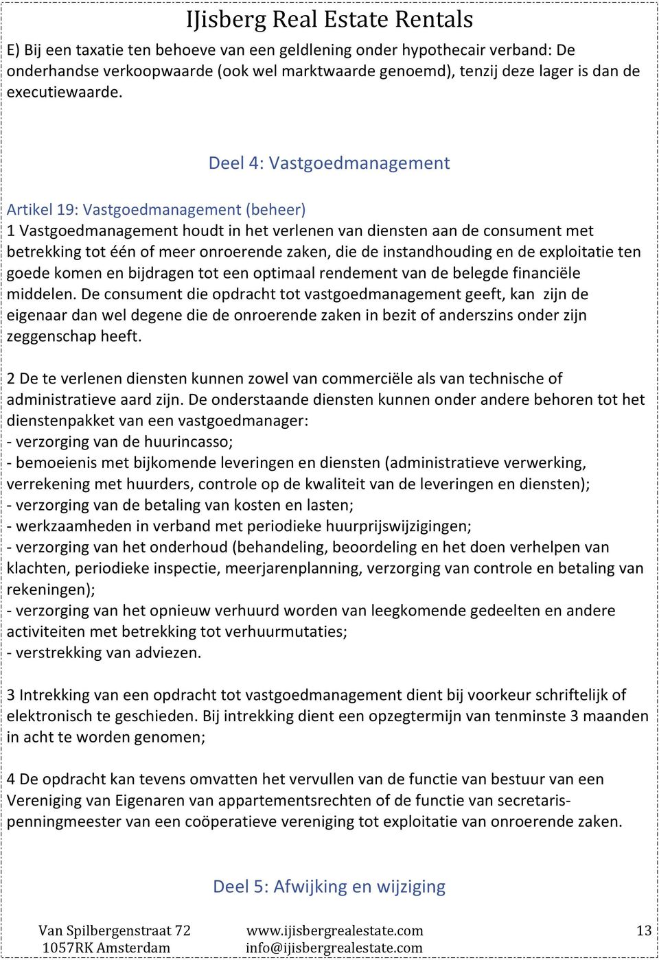 instandhouding en de exploitatie ten goede komen en bijdragen tot een optimaal rendement van de belegde financiële middelen.