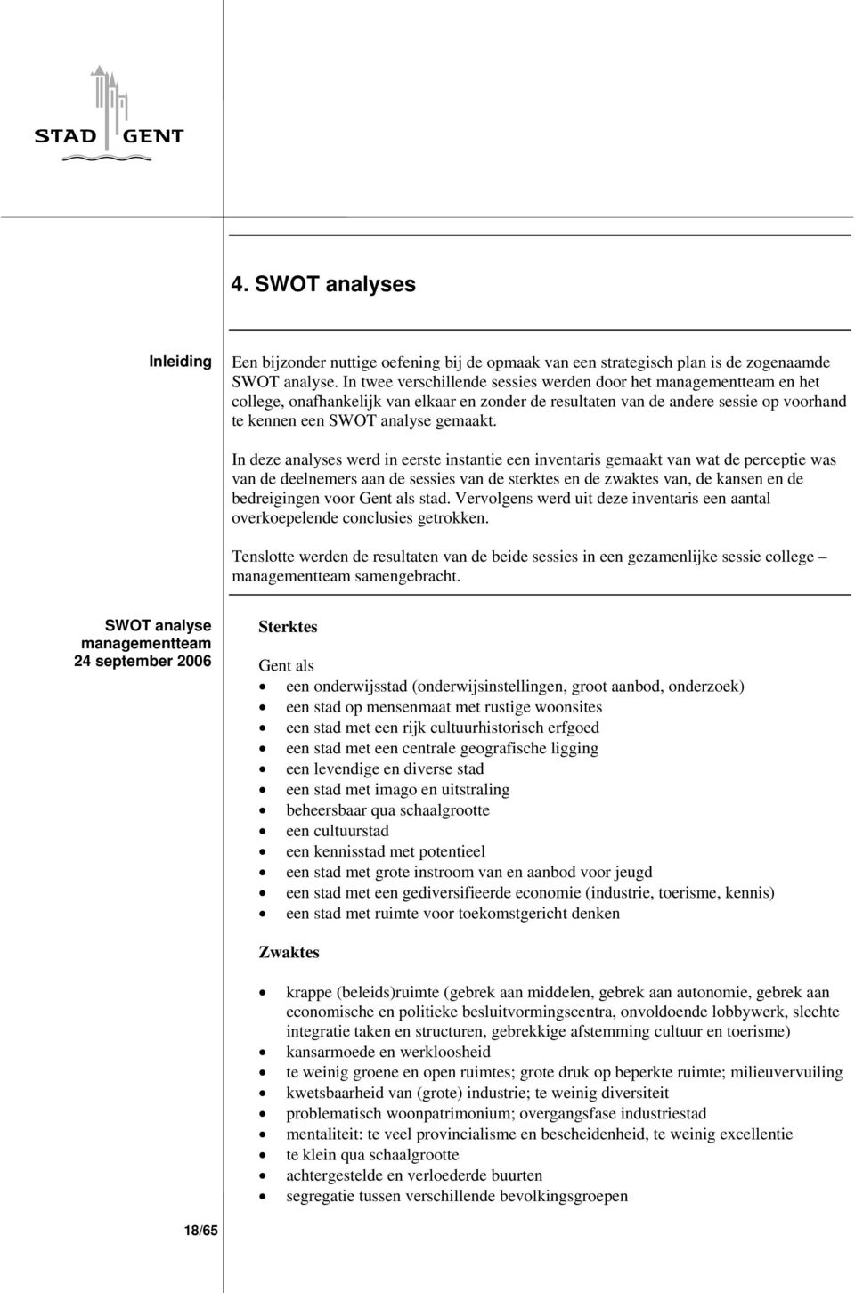 In deze analyses werd in eerste instantie een inventaris gemaakt van wat de perceptie was van de deelnemers aan de sessies van de sterktes en de zwaktes van, de kansen en de bedreigingen voor Gent