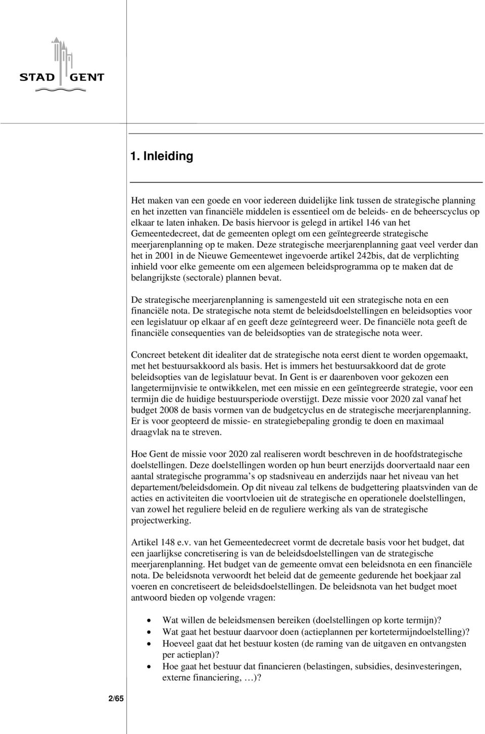 Deze strategische meerjarenplanning gaat veel verder dan het in 2001 in de Nieuwe Gemeentewet ingevoerde artikel 242bis, dat de verplichting inhield voor elke gemeente om een algemeen