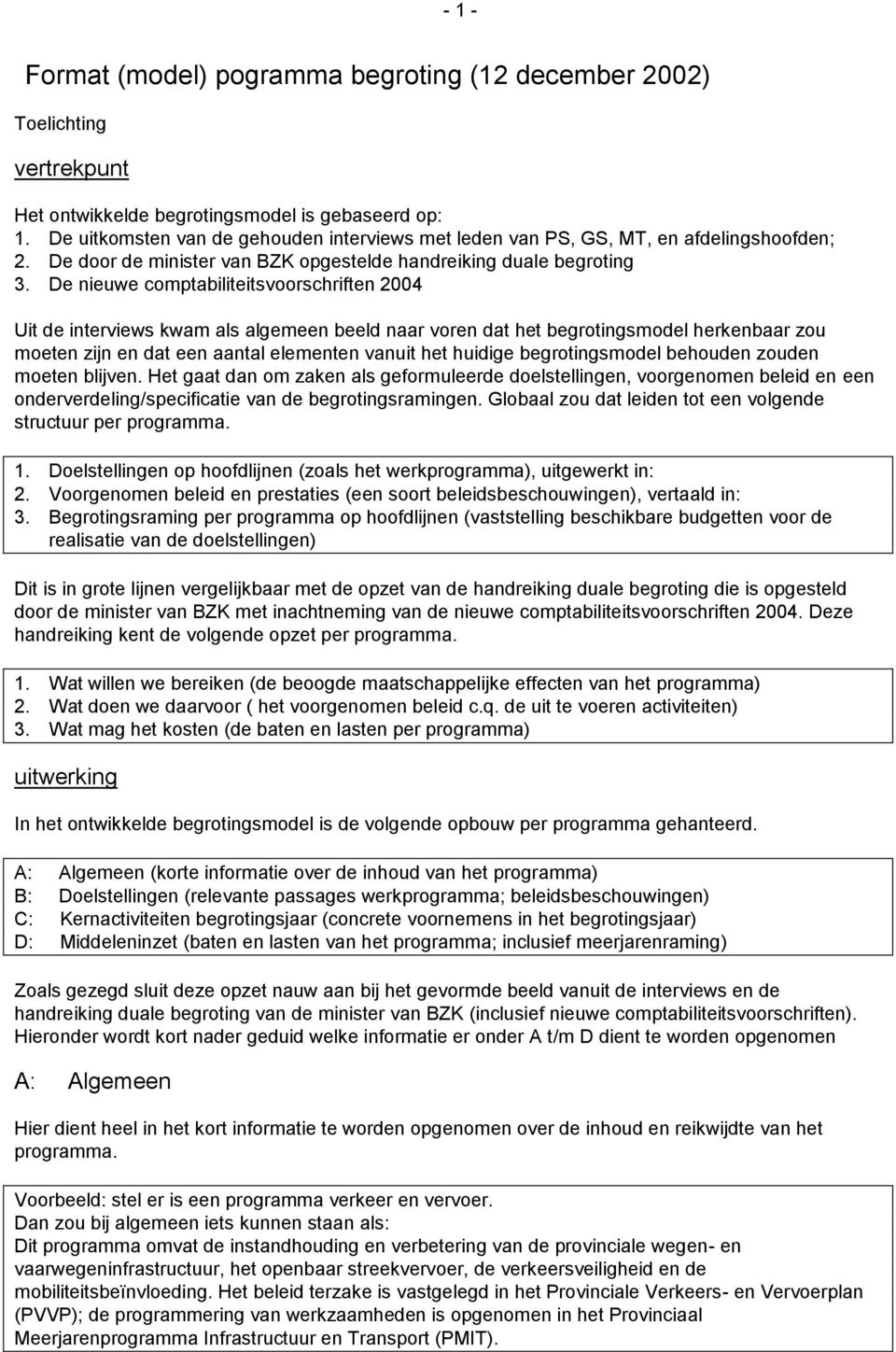 De nieuwe comptabiliteitsvoorschriften 2004 Uit de interviews kwam als algemeen beeld naar voren dat het begrotingsmodel herkenbaar zou moeten zijn en dat een aantal elementen vanuit het huidige