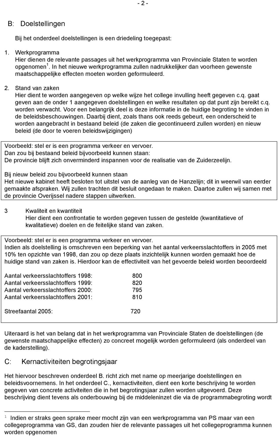 In het nieuwe werkprogramma zullen nadrukkelijker dan voorheen gewenste maatschappelijke effecten moeten worden geformuleerd. 2.