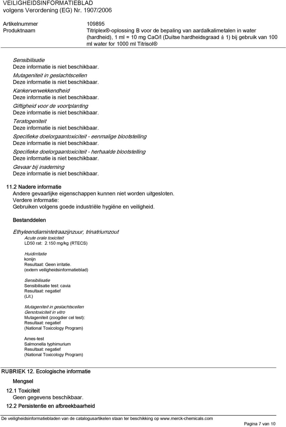 Verdere informatie: Gebruiken volgens goede industriële hygiëne en veiligheid. Bestanddelen Ethyleendiamintetraazijnzuur, trinatriumzout Acute orale toxiciteit LD50 rat: 2.