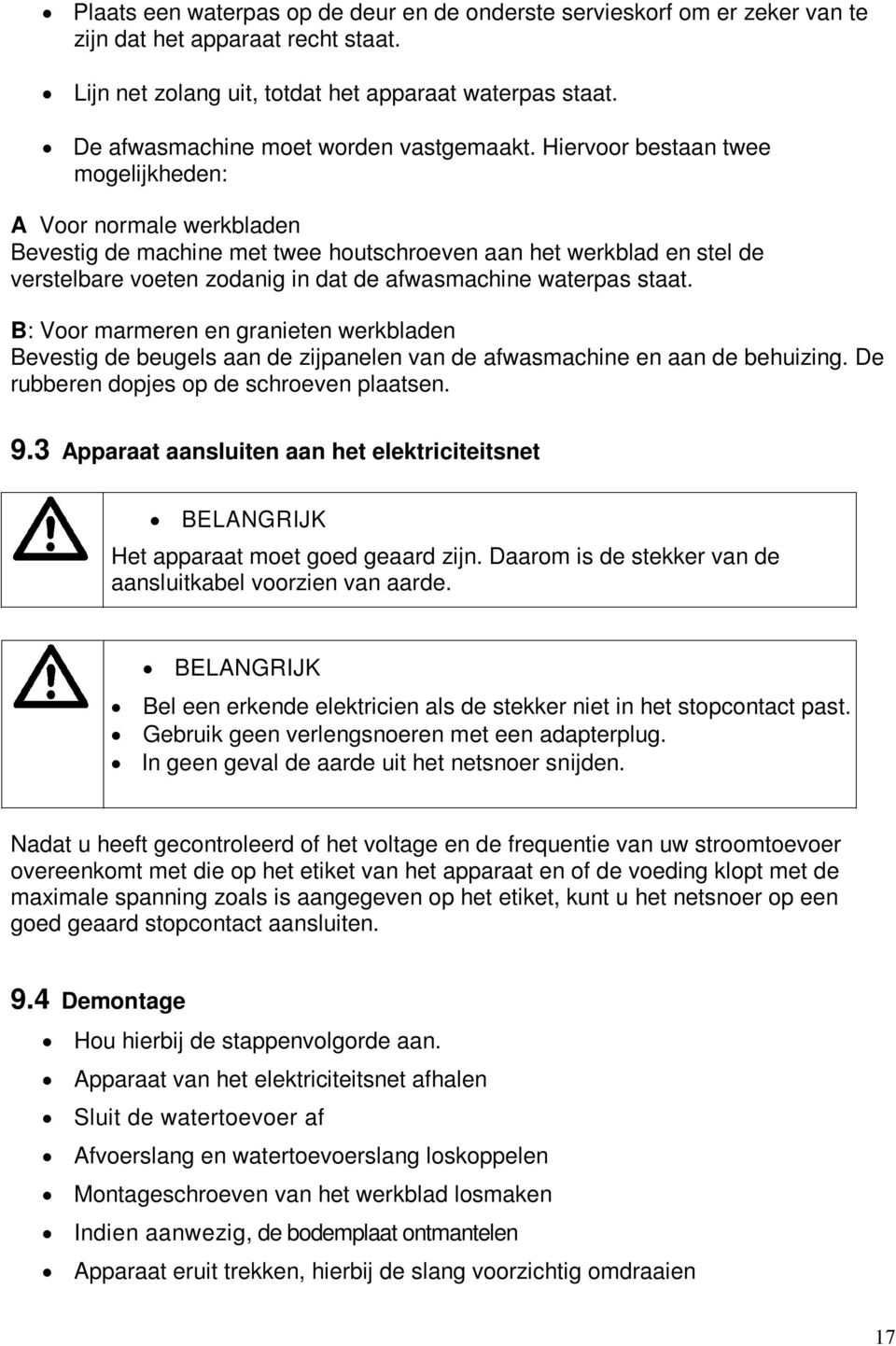 Hiervoor bestaan twee mogelijkheden: A Voor normale werkbladen Bevestig de machine met twee houtschroeven aan het werkblad en stel de verstelbare voeten zodanig in dat de afwasmachine waterpas staat.