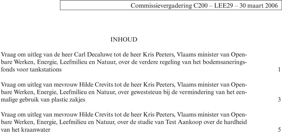 minister van Openbare Werken, Energie, Leefmilieu en Natuur, over geweststeun bij de vermindering van het eenmalige gebruik van plastic zakjes 3 Vraag om uitleg van