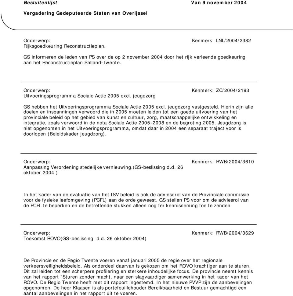 Uitvoeringsprogramma Sociale Actie 2005 excl. jeugdzorg Kenmerk: ZC/2004/2193 GS hebben het Uitvoeringsprogramma Sociale Actie 2005 excl. jeugdzorg vastgesteld.