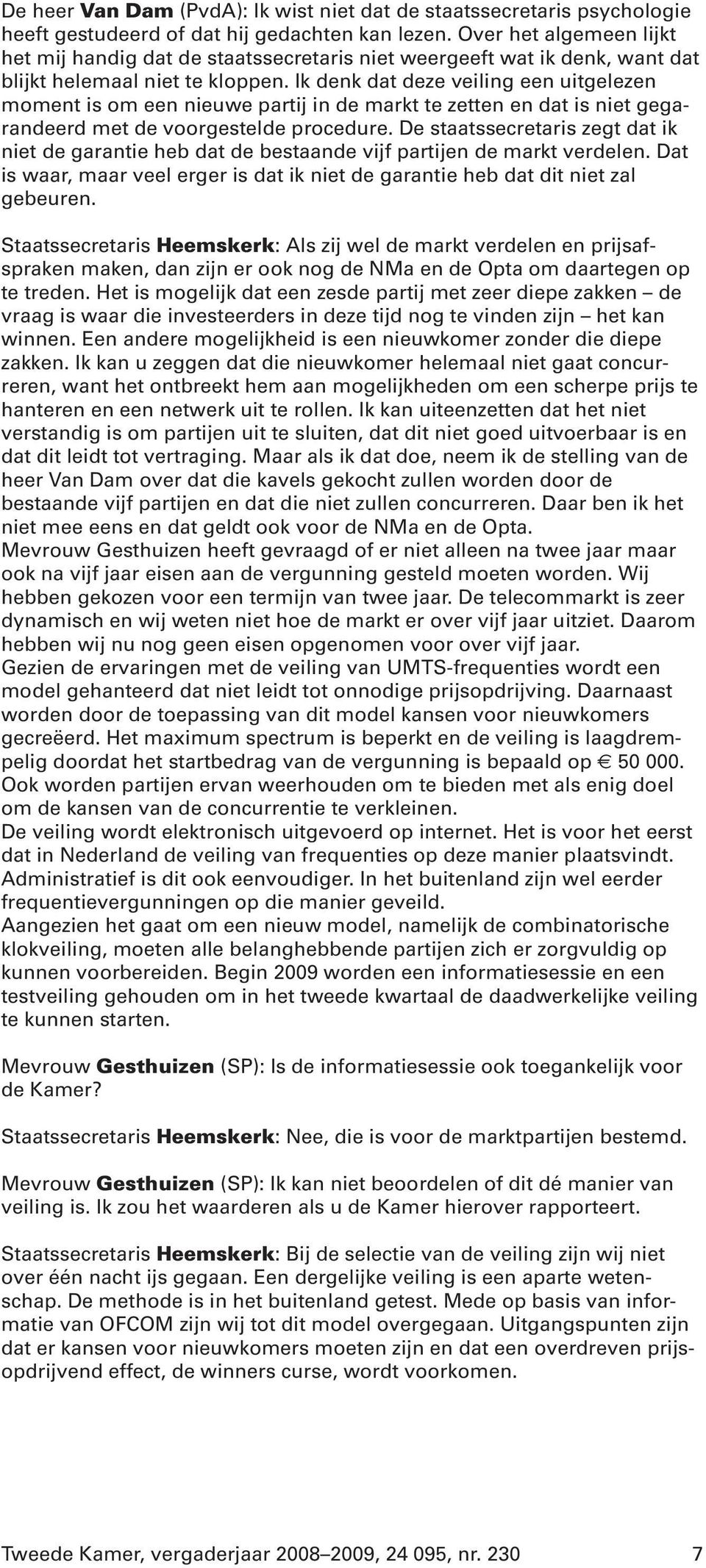 Ik denk dat deze veiling een uitgelezen moment is om een nieuwe partij in de markt te zetten en dat is niet gegarandeerd met de voorgestelde procedure.