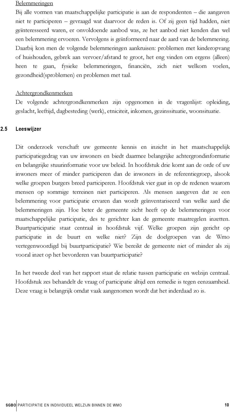 Daarbij kon men de volgende belemmeringen aankruisen: problemen met kinderopvang of huishouden, gebrek aan vervoer/afstand te groot, het eng vinden om ergens (alleen) heen te gaan, fysieke