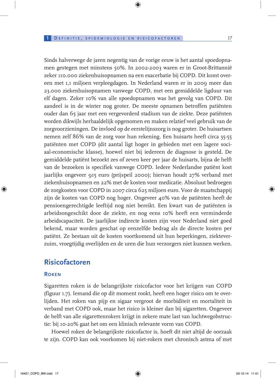 ziekenhuisopnamen vanwege COPD, met een gemiddelde ligduur van elf dagen. Zeker 1% van alle spoedopnamen was het gevolg van COPD. Dit aandeel is in de winter nog groter.