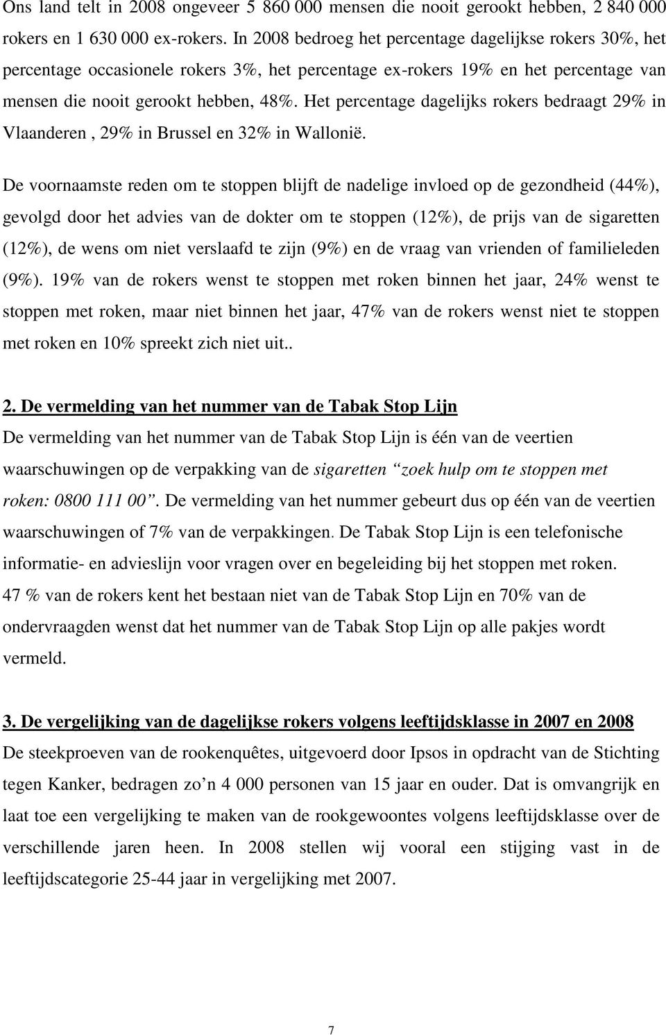 Het percentage dagelijks rokers bedraagt 29% in Vlaanderen, 29% in Brussel en 32% in Wallonië.