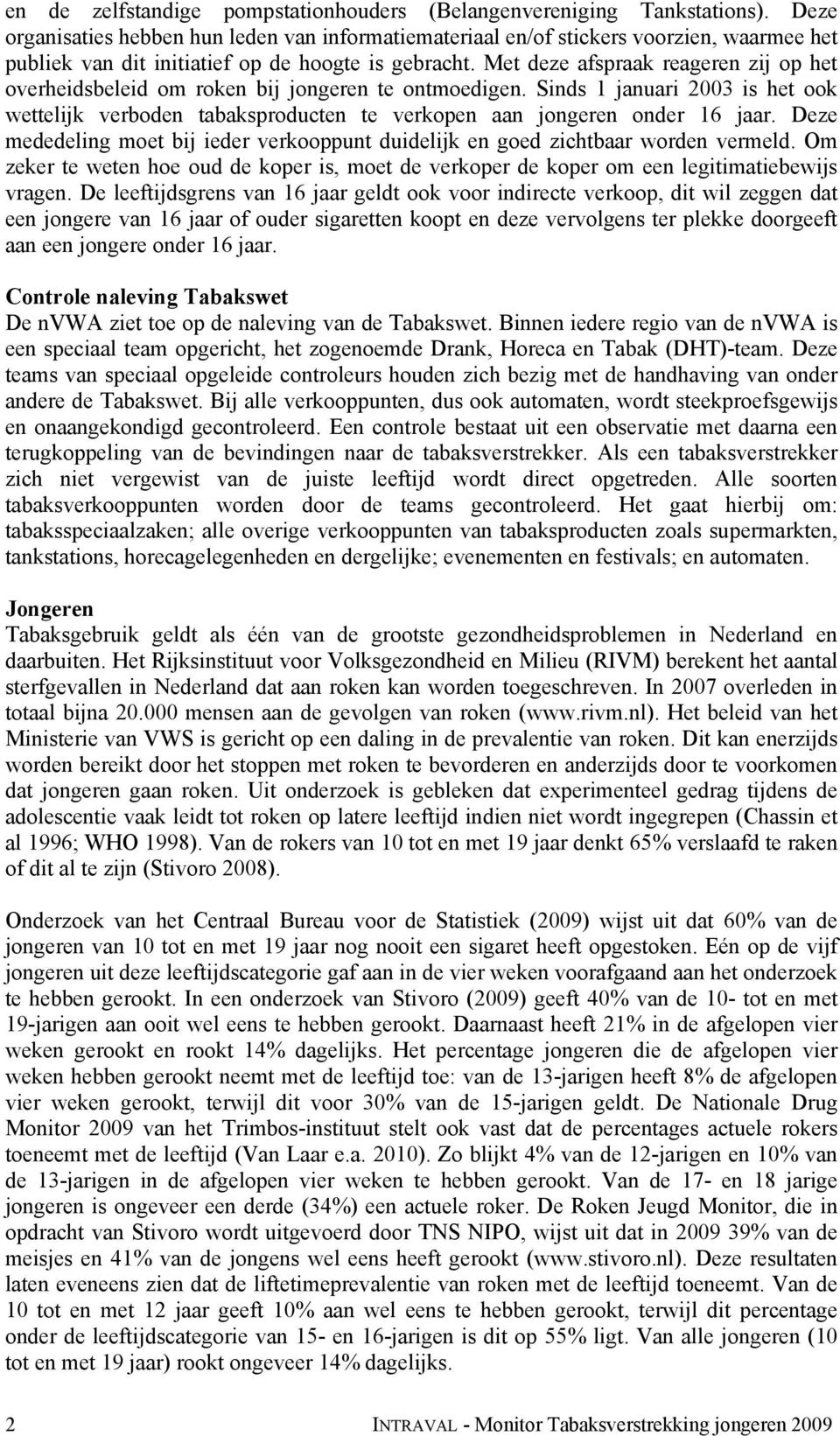 Met deze afspraak reageren zij op het overheidsbeleid om roken bij jongeren te ontmoedigen. Sinds 1 januari is het ook wettelijk verboden tabaksproducten te verkopen aan jongeren onder 16 jaar.