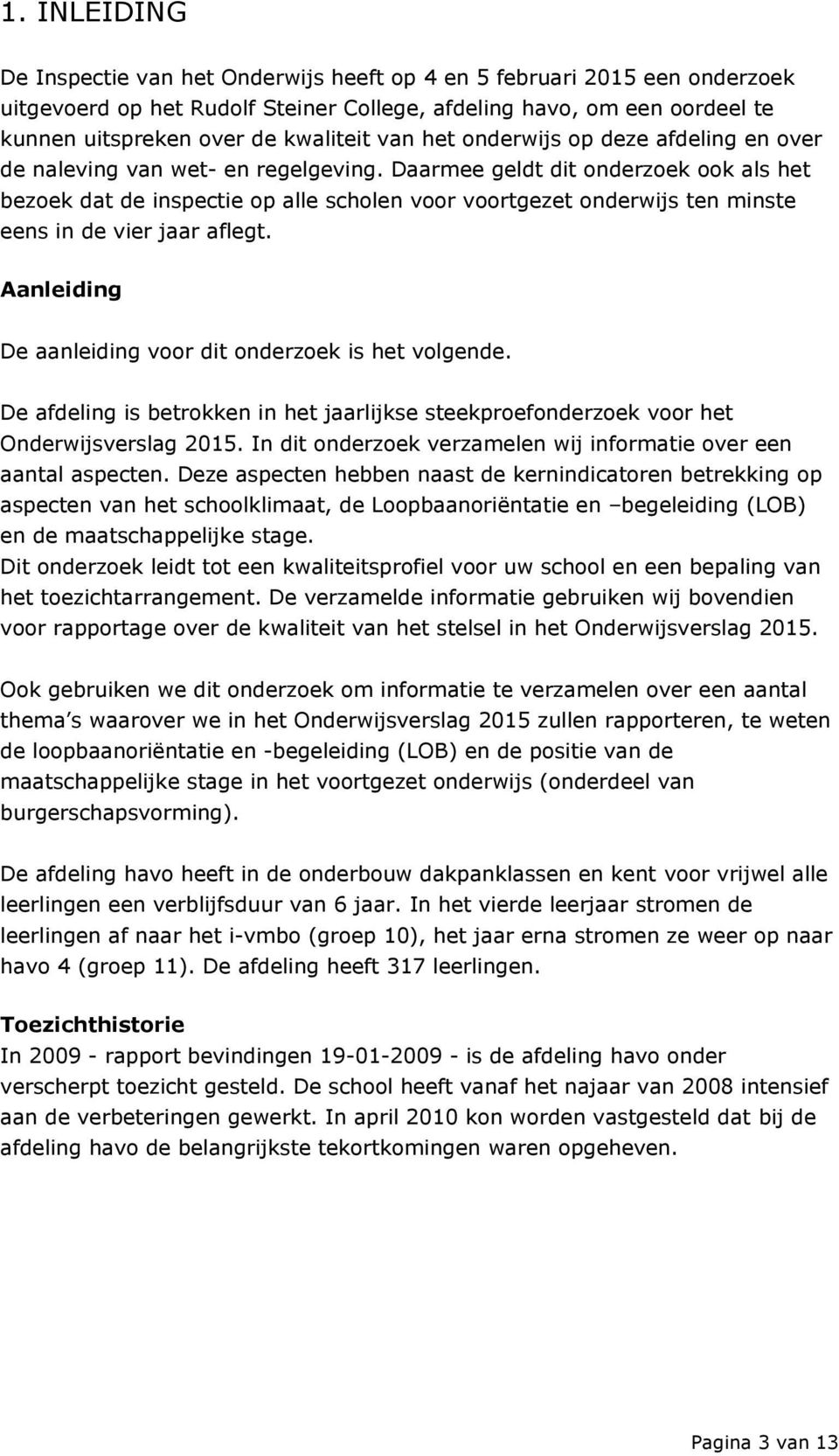 Daarmee geldt dit onderzoek ook als het bezoek dat de inspectie op alle scholen voor voortgezet onderwijs ten minste eens in de vier jaar aflegt.