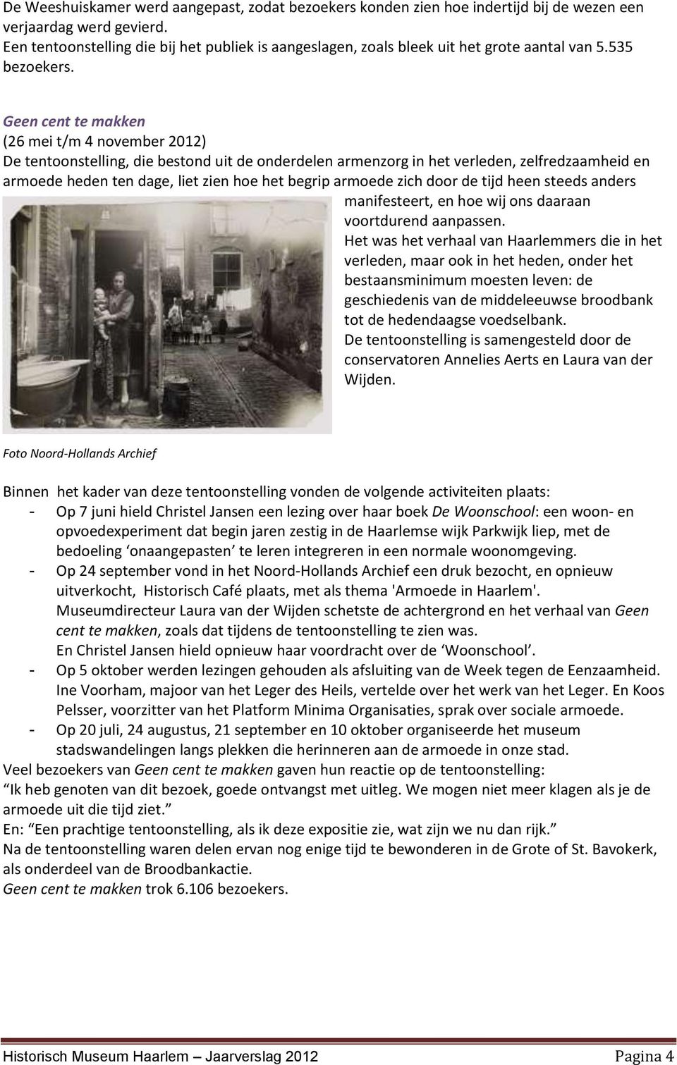 Geen cent te makken (26 mei t/m 4 november 2012) De tentoonstelling, die bestond uit de onderdelen armenzorg in het verleden, zelfredzaamheid en armoede heden ten dage, liet zien hoe het begrip