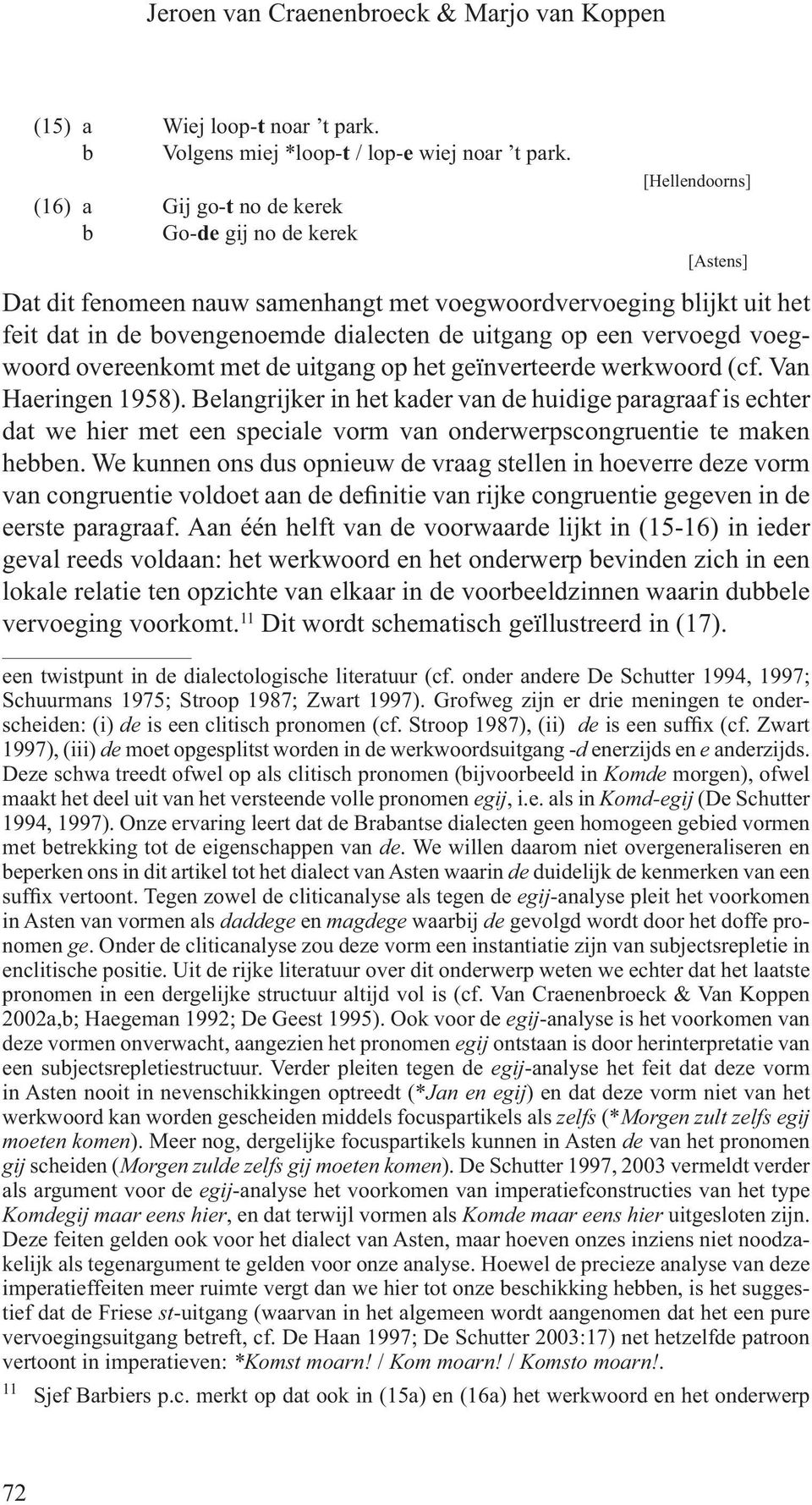 op een vervoegd voegwoord overeenkomt met de uitgang op het geïnverteerde werkwoord (cf. Van Haeringen 1958).