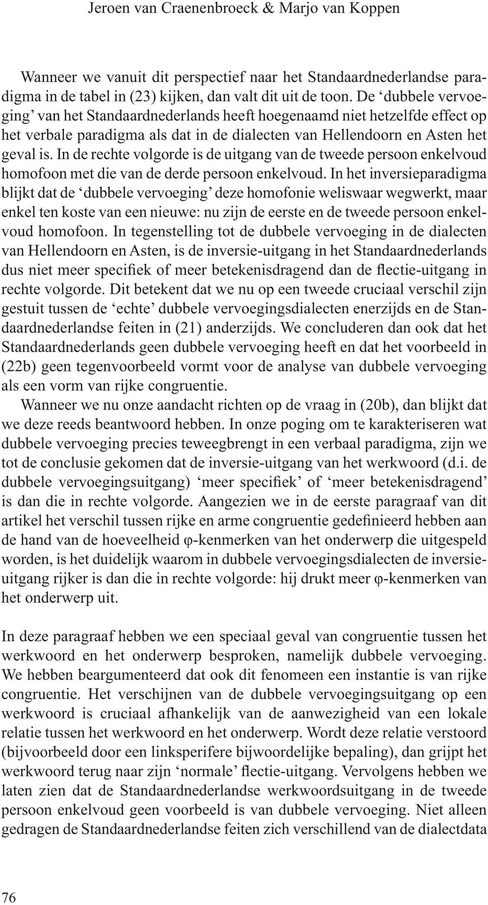 In de rechte volgorde is de uitgang van de tweede persoon enkelvoud homofoon met die van de derde persoon enkelvoud.