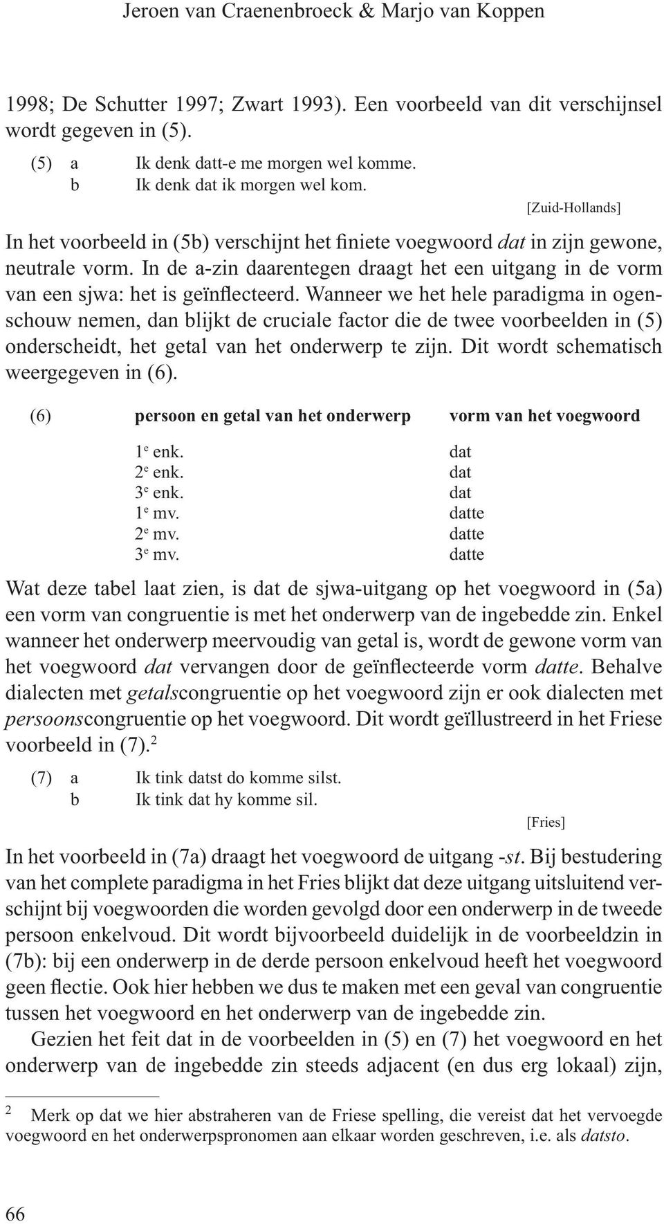 In de a-zin daarentegen draagt het een uitgang in de vorm van een sjwa: het is geïnflecteerd.