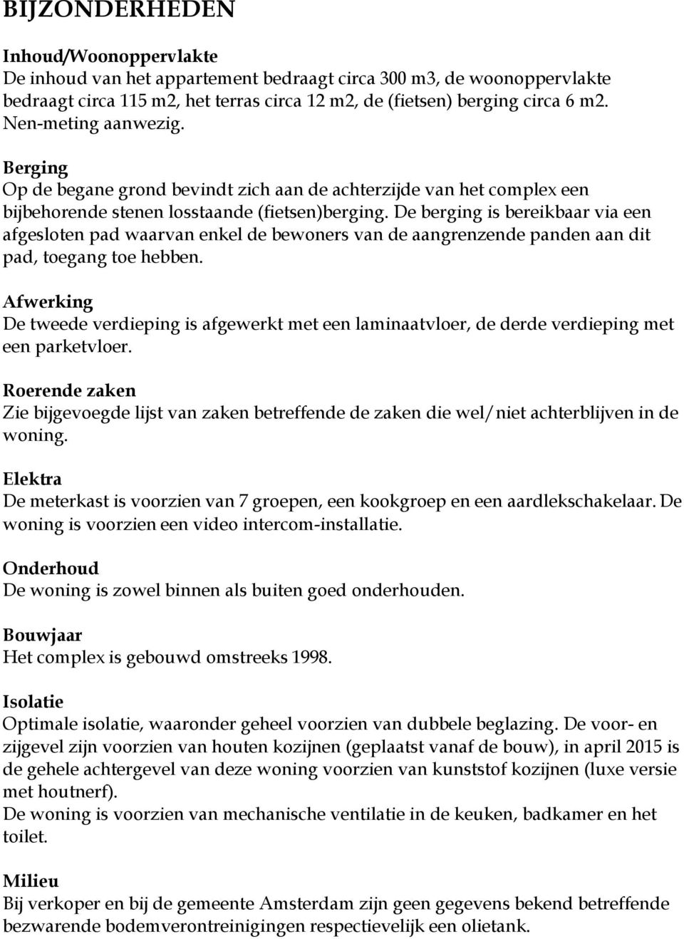 De berging is bereikbaar via een afgesloten pad waarvan enkel de bewoners van de aangrenzende panden aan dit pad, toegang toe hebben.