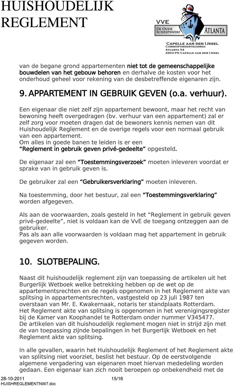 verhuur van een appartement) zal er zelf zorg voor moeten dragen dat de bewoners kennis nemen van dit Huishoudelijk Reglement en de overige regels voor een normaal gebruik van een appartement.