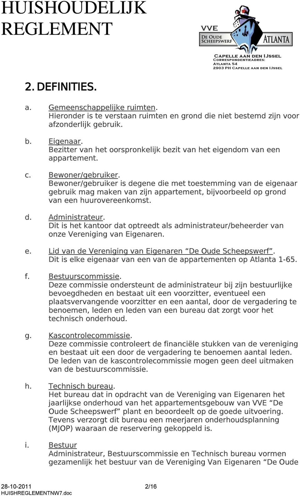 Bewoner/gebruiker is degene die met toestemming van de eigenaar gebruik mag maken van zijn appartement, bijvoorbeeld op grond van een huurovereenkomst. d. Administrateur.