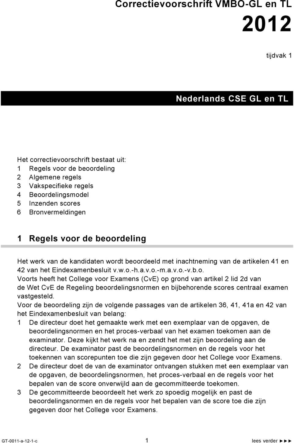 w.o.-h.a.v.o.-m.a.v.o.-v.b.o. Voorts heeft het College voor Examens (CvE) op grond van artikel 2 lid 2d van de Wet CvE de Regeling beoordelingsnormen en bijbehorende scores centraal examen vastgesteld.