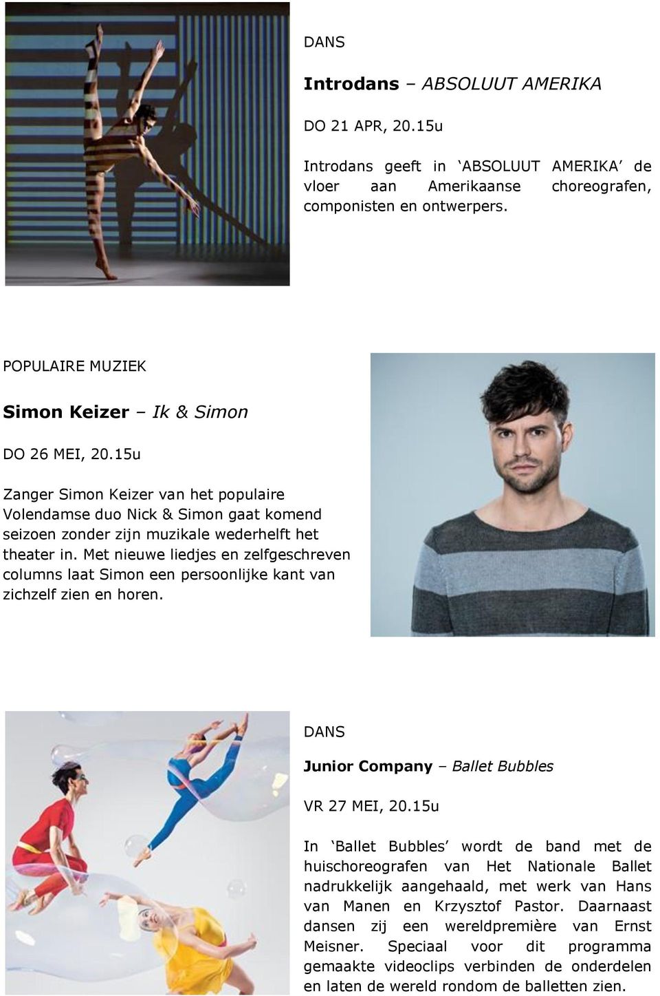 Met nieuwe liedjes en zelfgeschreven columns laat Simon een persoonlijke kant van zichzelf zien en horen. DANS Junior Company Ballet Bubbles VR 27 MEI, 20.