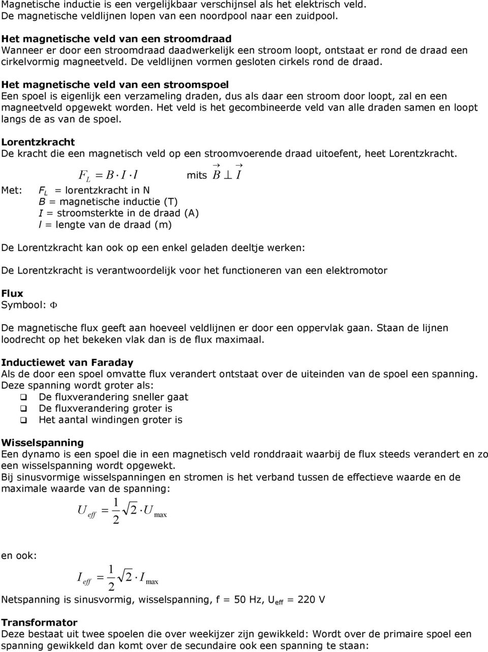 De veldlijnen vormen gesloen cirkels rond de draad.