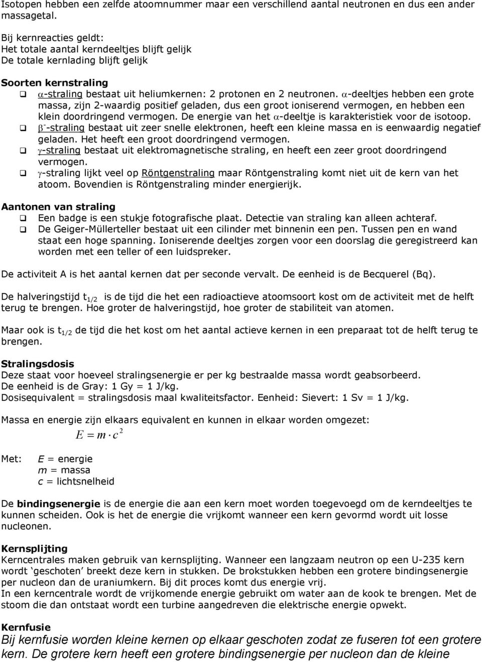 -deeljes hebben een groe massa, zijn -waardig posiief geladen, dus een groo ioniserend vermogen, en hebben een klein doordringend vermogen. De energie van he -deelje is karakerisiek voor de isooop.