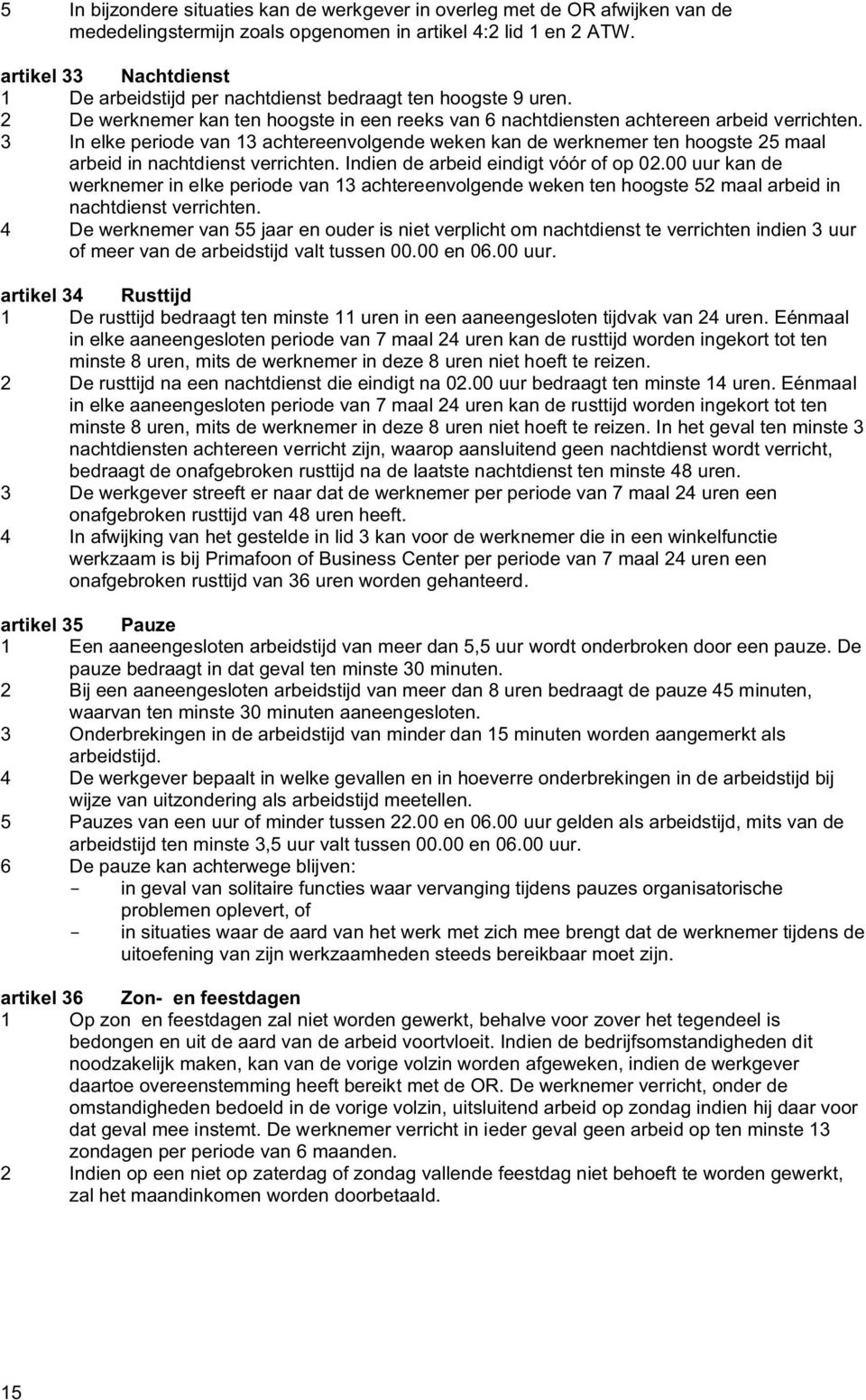 3 In elke periode van 13 achtereenvolgende weken kan de werknemer ten hoogste 25 maal arbeid in nachtdienst verrichten. Indien de arbeid eindigt vóór of op 02.