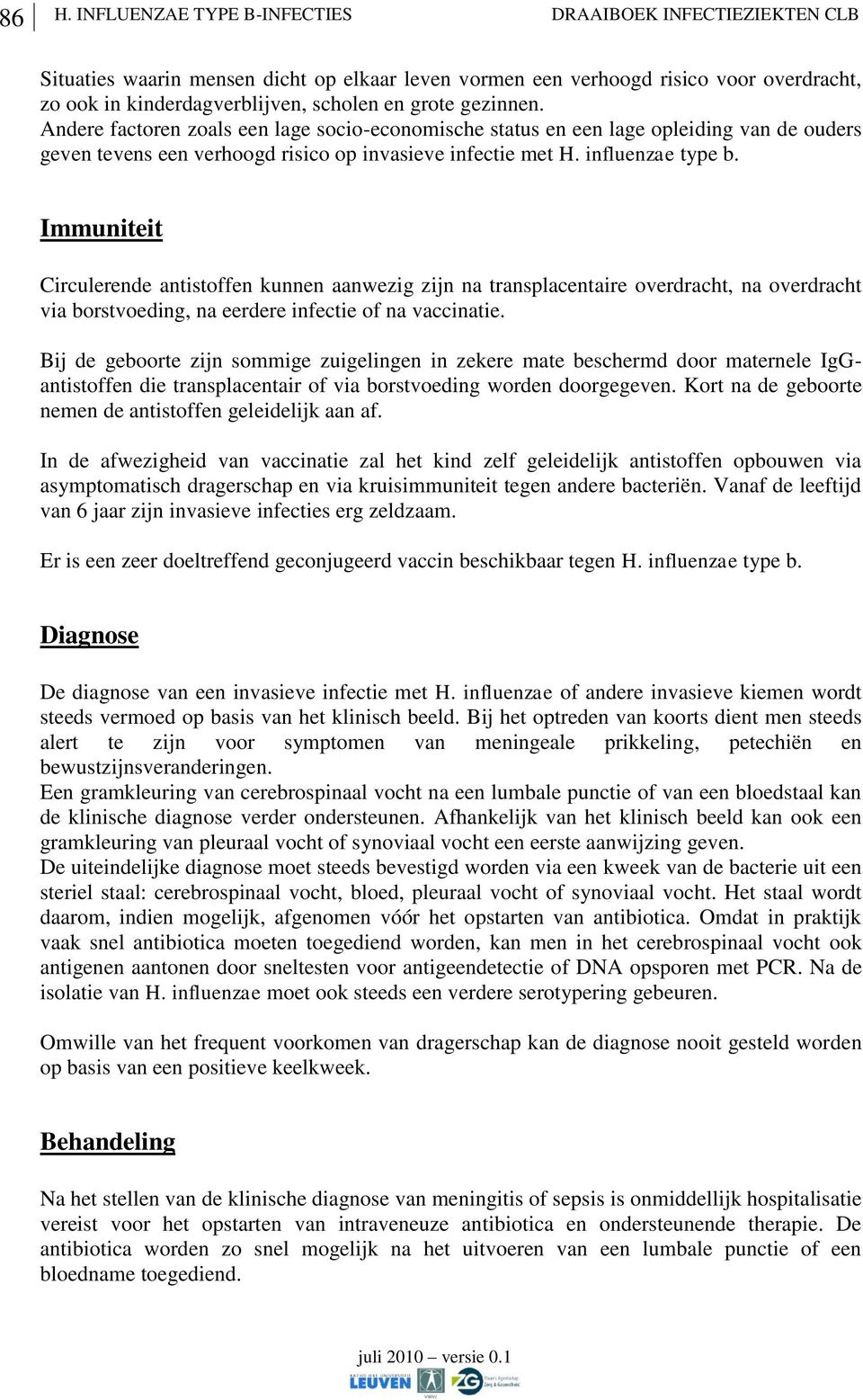 Immuniteit Circulerende antistoffen kunnen aanwezig zijn na transplacentaire overdracht, na overdracht via borstvoeding, na eerdere infectie of na vaccinatie.