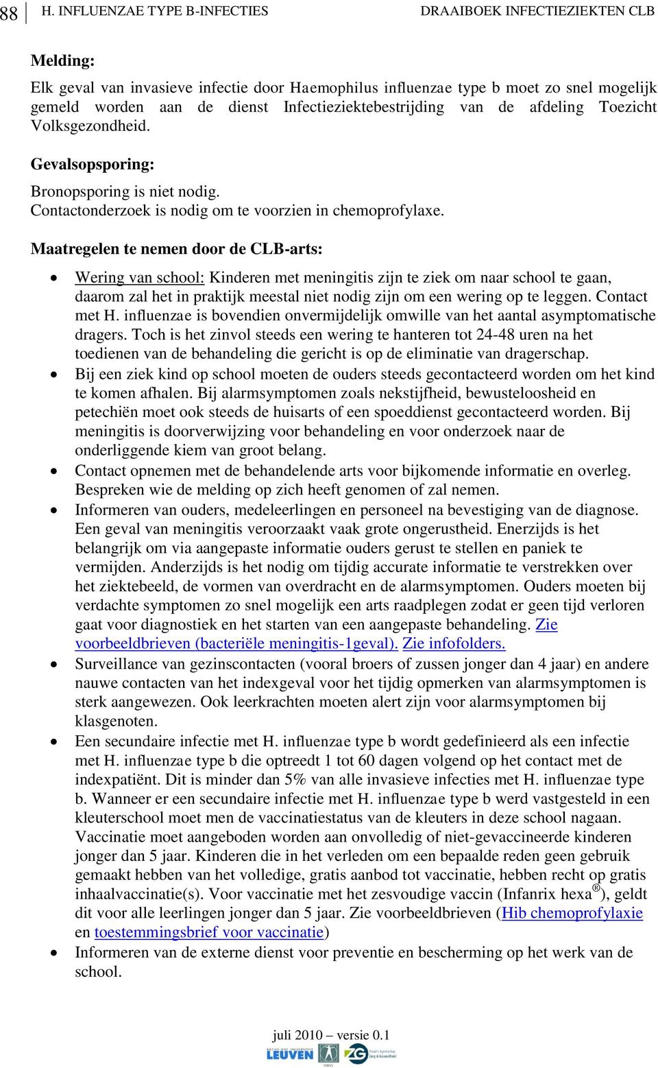 Maatregelen te nemen door de CLB-arts: Wering van school: Kinderen met meningitis zijn te ziek om naar school te gaan, daarom zal het in praktijk meestal niet nodig zijn om een wering op te leggen.