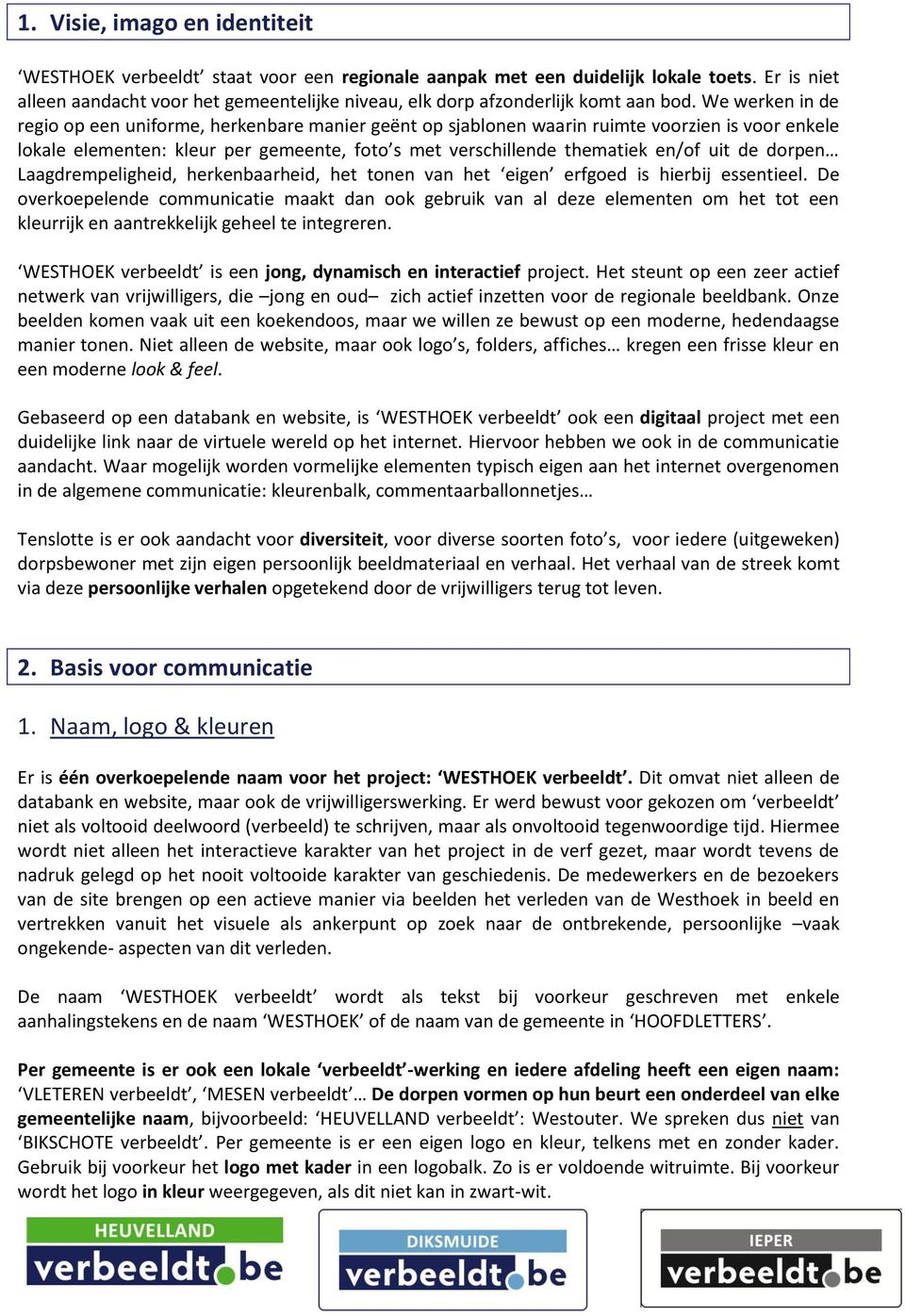 We werken in de regio op een uniforme, herkenbare manier geënt op sjablonen waarin ruimte voorzien is voor enkele lokale elementen: kleur per gemeente, foto s met verschillende thematiek en/of uit de