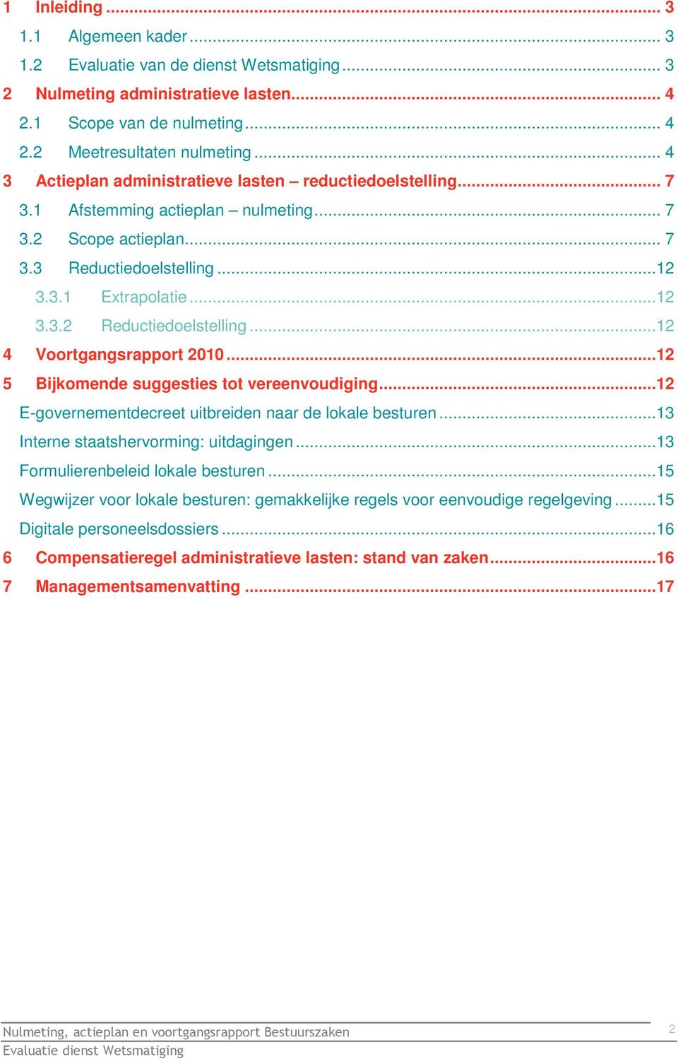 ..12 4 Voortgangsrapport 2010...12 5 Bijkomende suggesties tot vereenvoudiging...12 E-governementdecreet uitbreiden naar de lokale besturen...13 Interne staatshervorming: uitdagingen.