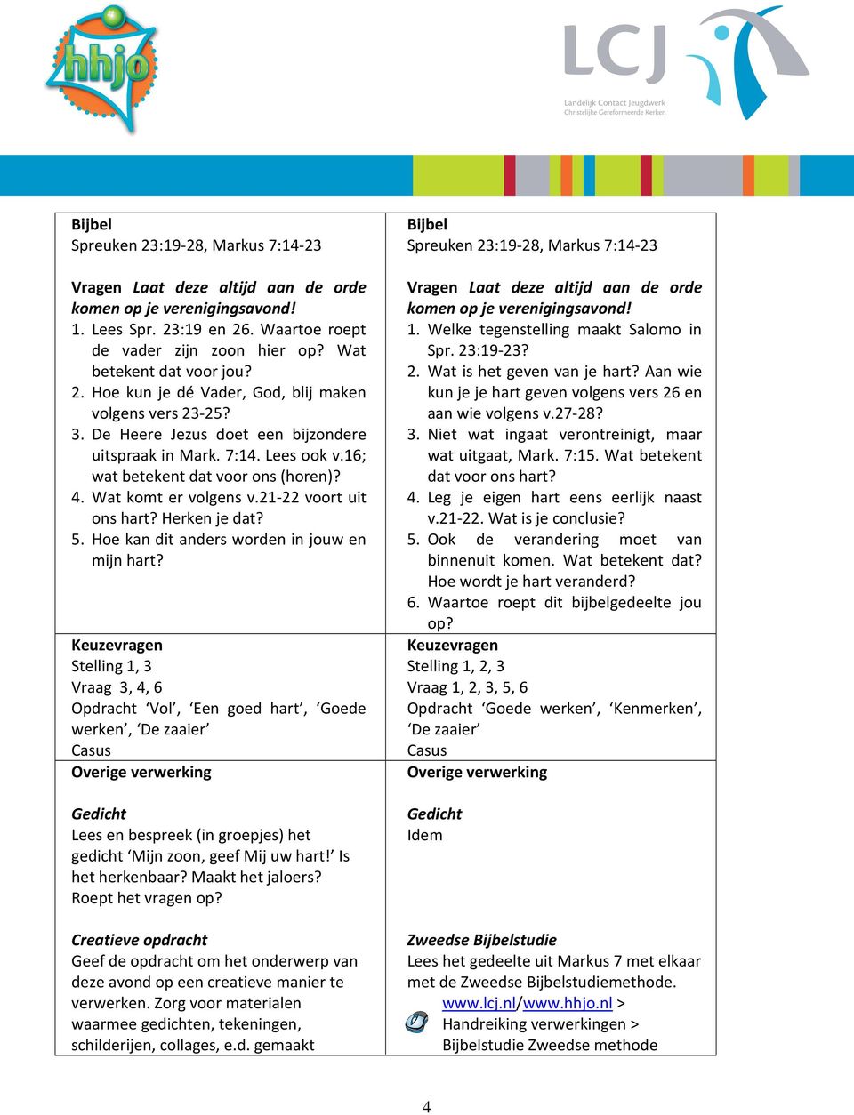 4. Wat komt er volgens v.21-22 voort uit ons hart? Herken je dat? 5. Hoe kan dit anders worden in jouw en mijn hart?