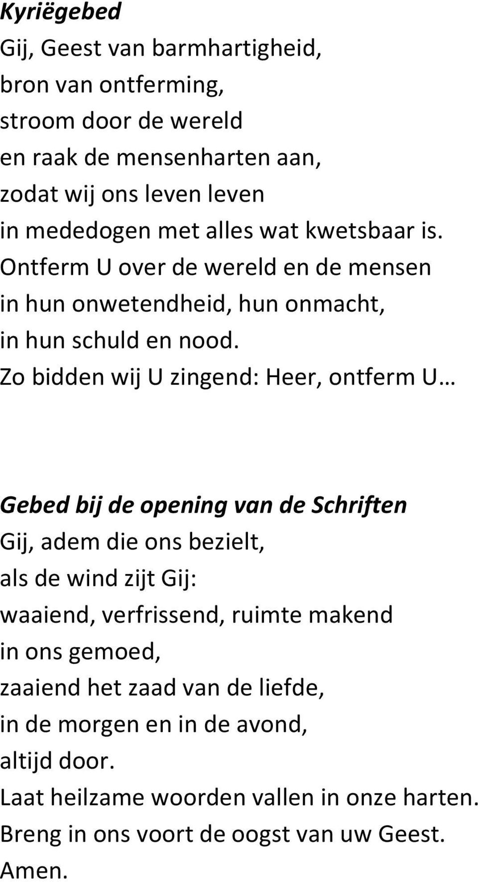 Zo bidden wij U zingend: Heer, ontferm U Gebed bij de opening van de Schriften Gij, adem die ons bezielt, als de wind zijt Gij: waaiend, verfrissend,