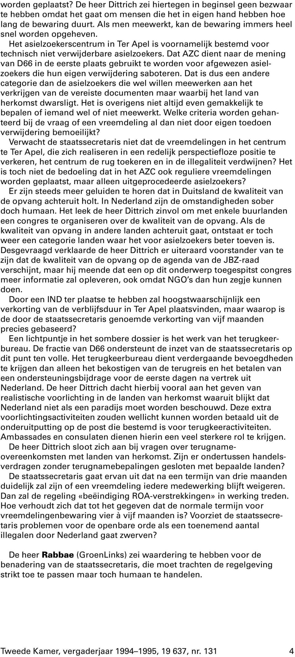 Dat AZC dient naar de mening van D66 in de eerste plaats gebruikt te worden voor afgewezen asielzoekers die hun eigen verwijdering saboteren.