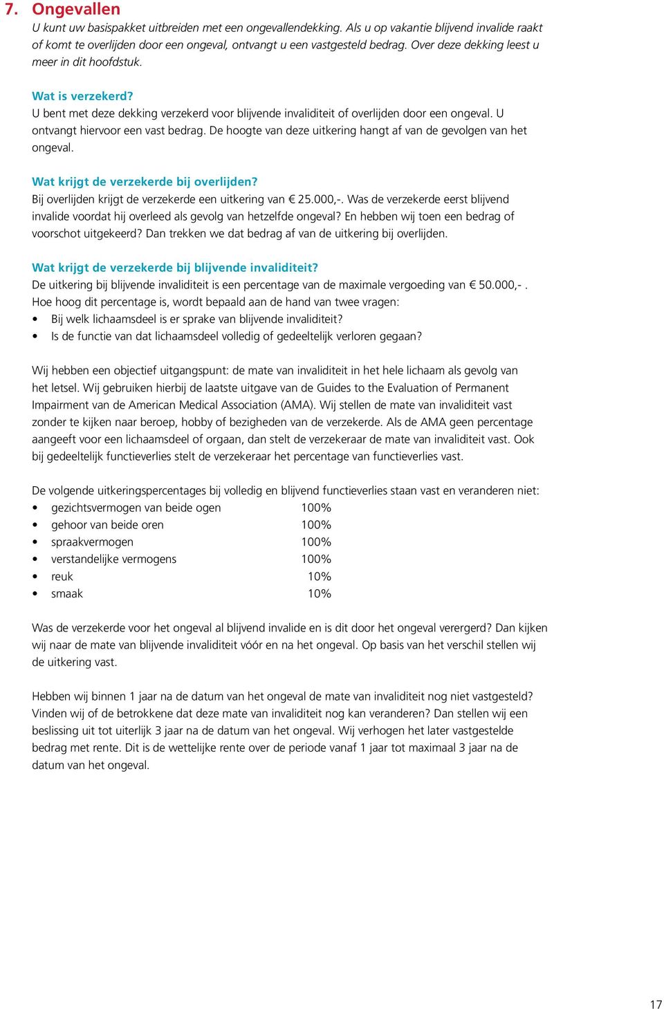 De hoogte van deze uitkering hangt af van de gevolgen van het ongeval. Wat krijgt de verzekerde bij overlijden? Bij overlijden krijgt de verzekerde een uitkering van 25.000,-.