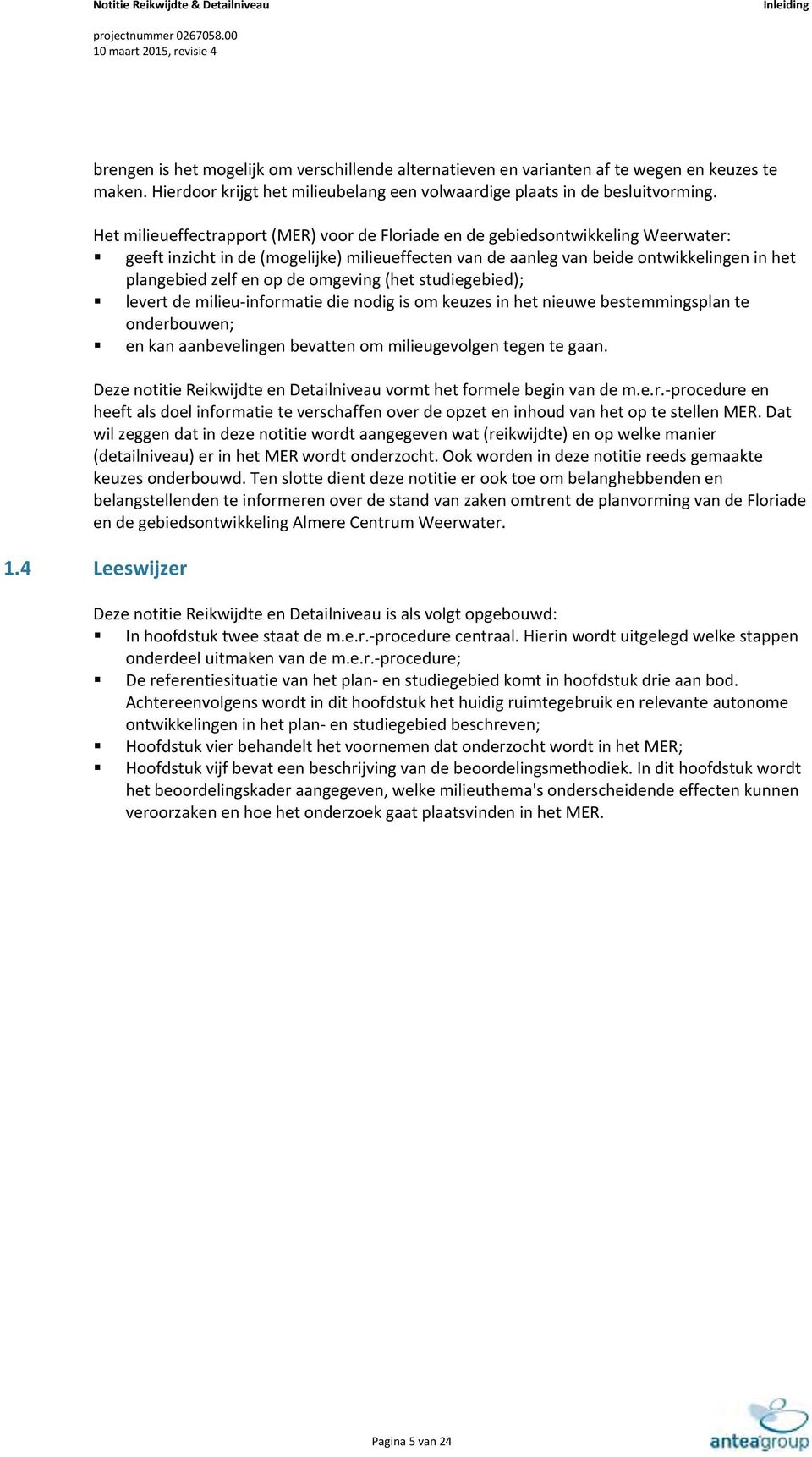 de omgeving (het studiegebied); levert de milieu-informatie die nodig is om keuzes in het nieuwe bestemmingsplan te onderbouwen; en kan aanbevelingen bevatten om milieugevolgen tegen te gaan.