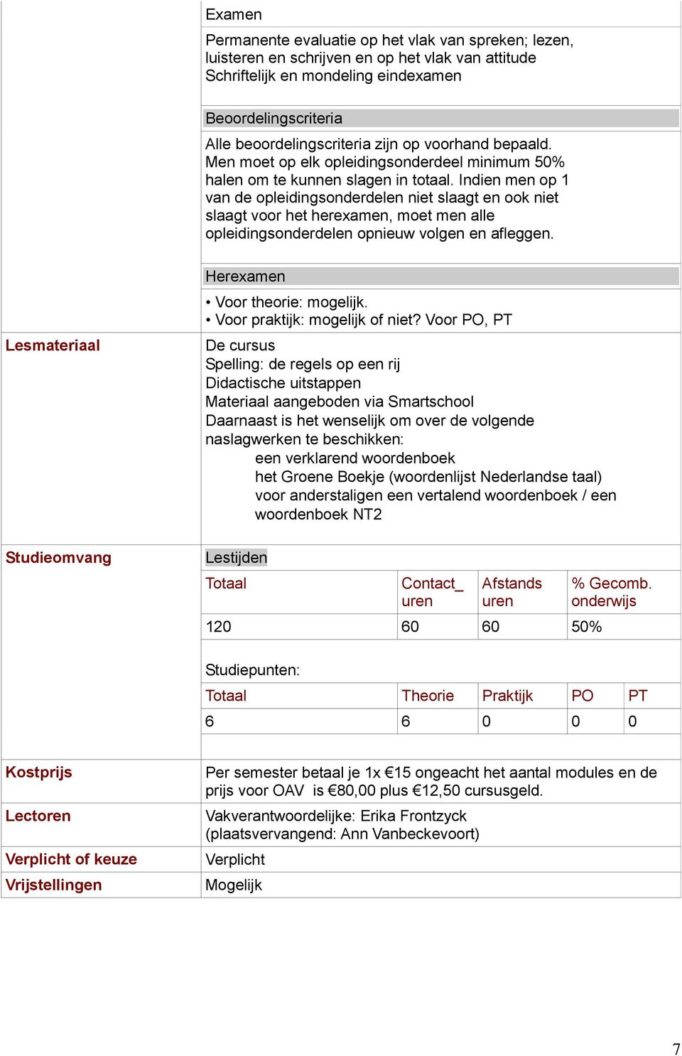 Indien men op 1 van de opleidingsonderdelen niet slaagt en ook niet slaagt voor het herexamen, moet men alle opleidingsonderdelen opnieuw volgen en afleggen.