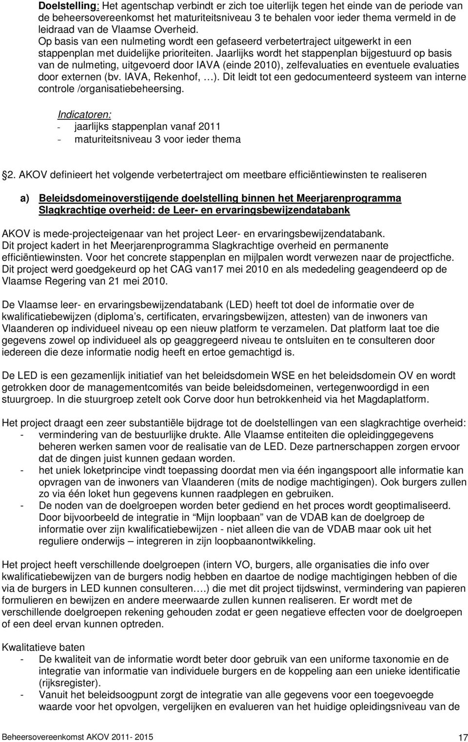 Jaarlijks wordt het stappenplan bijgestuurd op basis van de nulmeting, uitgevoerd door IAVA (einde 2010), zelfevaluaties en eventuele evaluaties door externen (bv. IAVA, Rekenhof, ).