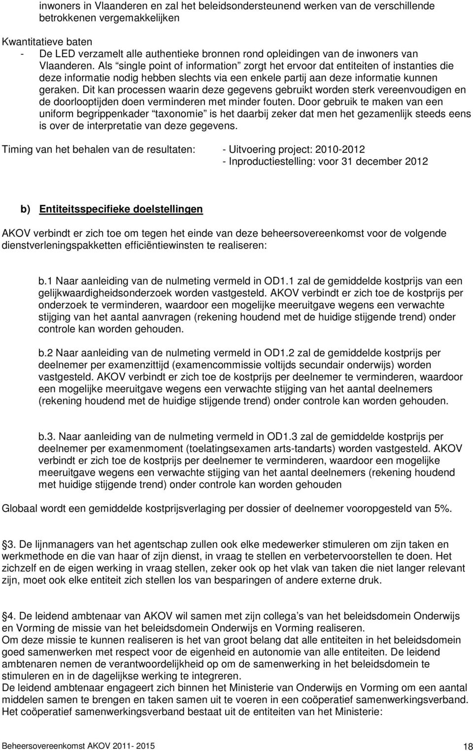 Als single point of information zorgt het ervoor dat entiteiten of instanties die deze informatie nodig hebben slechts via een enkele partij aan deze informatie kunnen geraken.